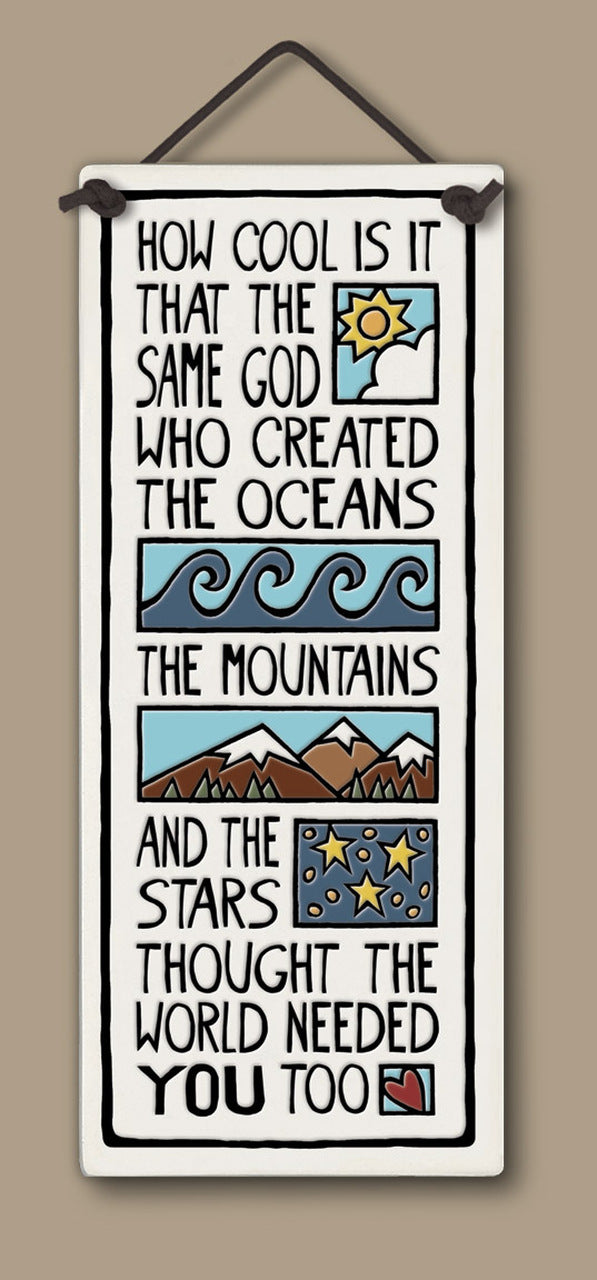 Spooner Creek Large Tall Plaque "How cool is it that the same God who created the oceans, the mountains, and the stars thought the world needed you too."