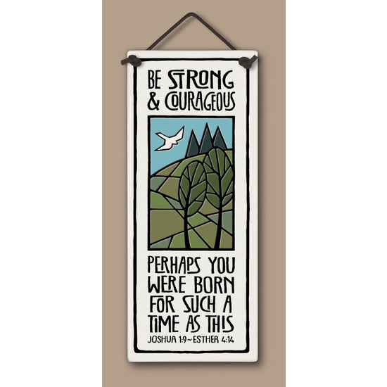 Spooner Creek large tall tile, "Be strong and courageous. Perhaps you were born for such a time as this. Joshua 1:9 & Esther 4:14."