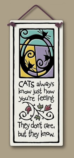 Spooner Creek Large Tall Plaque "Cats always know just how you're feeling. They don't care, but they know."